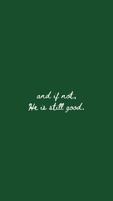 and if not, He is still good. And Even If Not He Is Still Good, If Not He Is Still Good, But If Not He Is Still Good, And If Not He Is Still Good Wallpaper, And If Not He Is Still Good, He Is Still Good, King Of Heaven, Faith Board, Bible Psalms