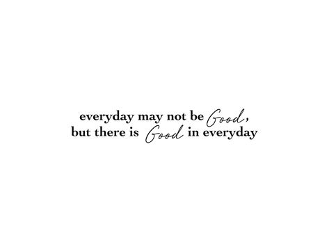 "everyday may not be good, but there is good in everyday" - image by @morgankellleyy Not Everyday Is Easy Quotes, Everyday May Not Be Good But Quotes, Find The Good In Everyday, Every Day May Not Be Good But There Is, Everyday May Not Be Good But, Board Quotes, Senior Quotes, Good Day Quotes, Thought Quotes