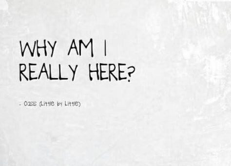 "Why am I really here?" - Oasis, Little By Little. Oasis Quotes, Oasis Lyrics, Why Am I Here, Aesthetic Artwork, Little Things Quotes, Ask For Help, Lyric Quotes, Music Quotes, Little Things