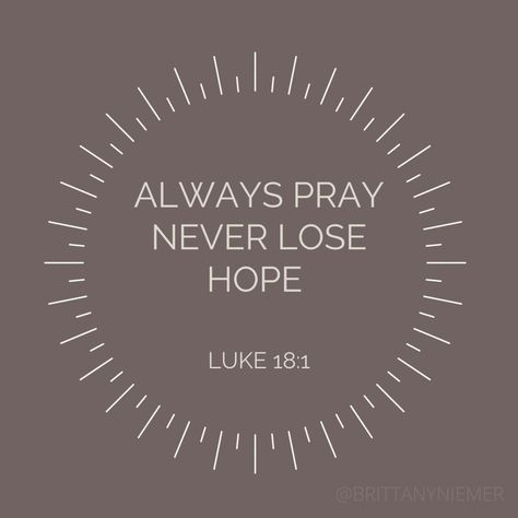 Always Pray Never Lose Hope Luke 18:1 Always Pray Never Lose Hope, Hope Bible Verses, Always Pray, Roman 1, Never Lose Hope, Luke 1, Quotes Prayer, Lost Hope, Jesus Is Life