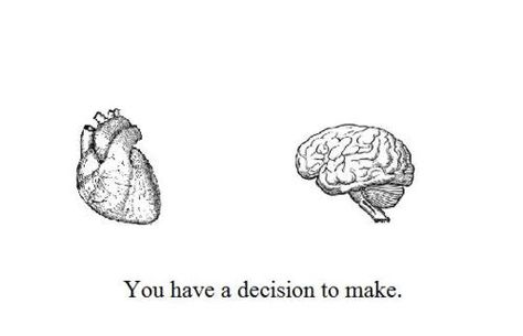 Hardest Decision Ever- Follow your heart. Your mind will encourage you to do the 'smart' thing but you LOVE defies logic! Heart And Brain Quotes, Heart Vs Mind, Heart Vs Brain, Brains Quote, The Awkward Yeti, Heart And Mind, Love Images, Heart Tattoo, The Words