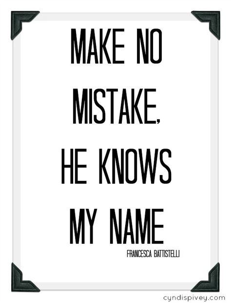 Make No Mistake, He Knows My Name - Walking in Grace and Beauty cyndispivey.com Song Listening, Christian Music Quotes, He Knows My Name, Christian Music Lyrics, Francesca Battistelli, Christian Lyrics, Jeremiah 1, Cyndi Spivey, Fav Song