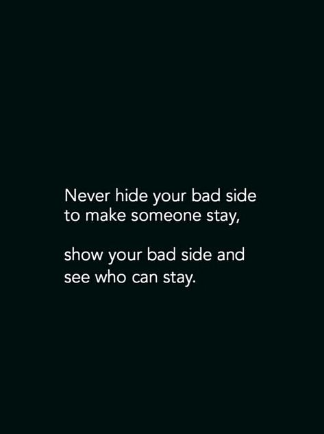 Never hide your bad side to make someone stay, show your bad side and see who can stay. Never Hide Your Bad Side, Show Them Your Bad Side Quote, Hide Instagram Story Quotes, Bad Side Quotes, Heart Touching Lines In English, Stay Silent Quotes, Silent Quotes, Short Instagram Quotes, Heart Touching Love Quotes