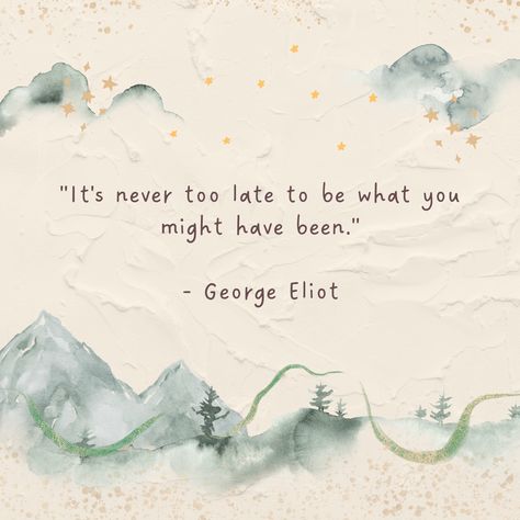 "It's never too late to be what you might have been." - George Eliot If You Are Reading This Its Too Late, It's Never Too Late To Be What You Might, It’s Never Too Late To Start Again, Quotes From 1984 George Orwell, If You Are Not Too Long Oscar Wilde, Fitness Vision Board, George Eliot, Never Too Late, Senior Year