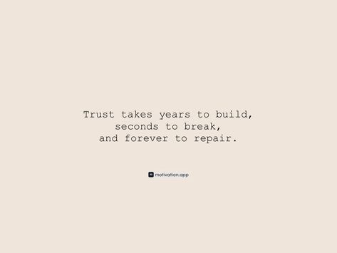 Trust takes years to build, seconds to break, and forever to repair. From the Motivation app: https://motivation.app/download Trust Takes Years To Build, Motivation App, Repair, Quotes