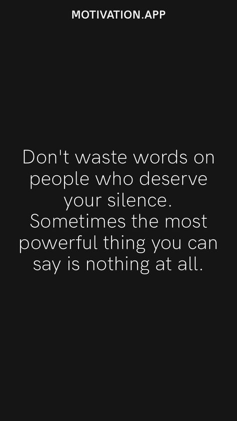 Don't Waste Words On People Who Deserve Your Silence, Saying Nothing Sometimes Says The Most, Stop Being Nice To People Who Dont Deserve It, Send This To Someone Who Deserves It, Nothing To Say Quotes, Formal Tops For Women, Words Mean Nothing, Dont Deserve You, Dream Again