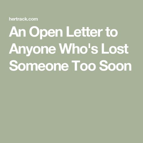 An Open Letter to Anyone Who's Lost Someone Too Soon Message To Someone Who Lost A Loved One, How To Comfort Someone Who Lost Someone, What To Say To Someone Who Lost Someone, Sympathy Letter, How To Comfort Someone, Letter To My Ex, Letter To My Boyfriend, Loss Of Son, Beat Friends