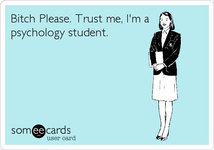 Bitch Please. Trust me, I'm a psychology student. Memes Studying, Psychologist Humor, Psych Humor, Psych Student, Study Psychology, Please Trust Me, Psychology Jobs, Psychology Memes, Psychology Careers