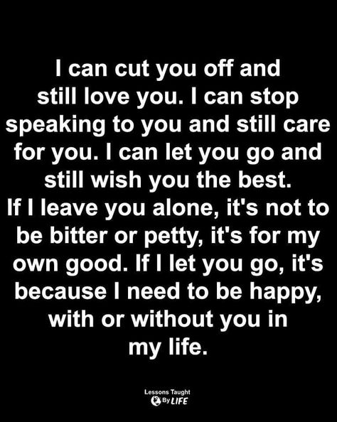 Go Be Happy Without Me, You Taught Me How To Live Without You, If U Love Someone Let Them Go, I Can Love You And Still Let You Go, Letting You Go Because I Love You, You Let Me Down Quotes, I Loved You But I Had To Let You Go, Bitter Truth Quotes Life, Quotes About Being Petty