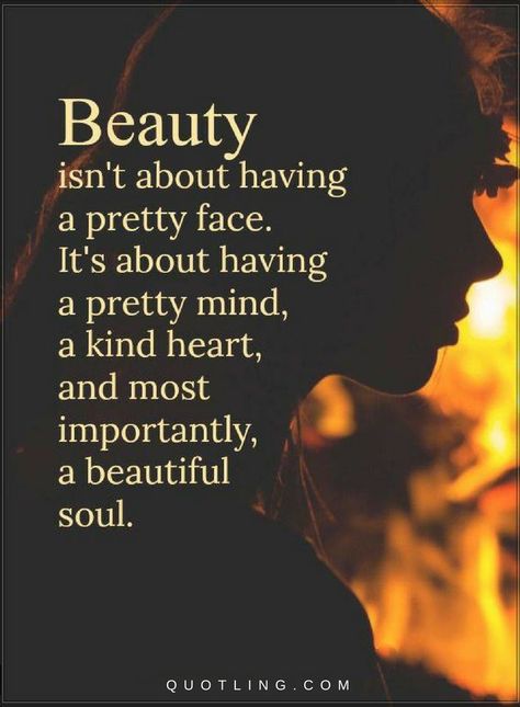 Quotes about Beauty Beauty isn't about having a pretty face. It's about having a pretty mind, a kind heart, and most importantly a beautiful soul. Beautiful Heart Quotes, Kind Heart Quotes, Beautiful Soul Quotes, Good Heart Quotes, Brains Quote, Face Quotes, Personality Quotes, Realist Quotes, Important Quotes