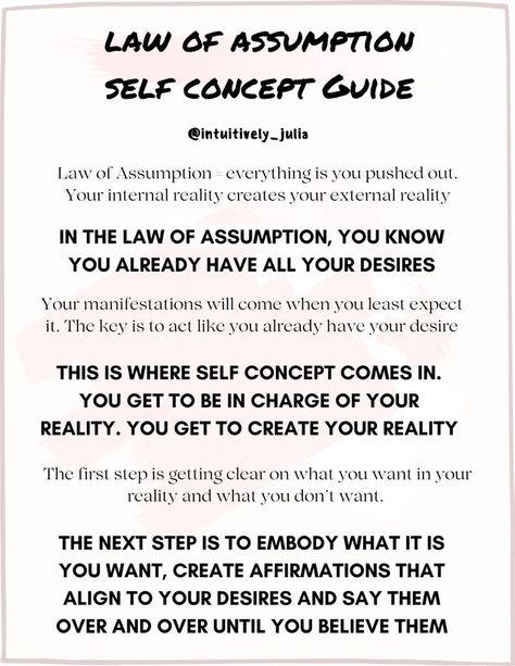 The self concept guide teaches you how to use affirmations and how powerful they are within the law of assumption. The law of assumption is a powerful tool used in manifestation. The law of assumption believes that you can manifest what you assume to be true. However if your self concept does not reflect this, you will have trouble assuming your manifestations to be true. Using Affirmations are key to trick your mind into believing and assuming that you already have your desires. Energy Affirmations, The Law Of Assumption, Spiritual Laws, Intuition Quotes, Create Your Dream Life, Dream Reality, Universal Laws, Law Of Assumption, Manifestation Techniques