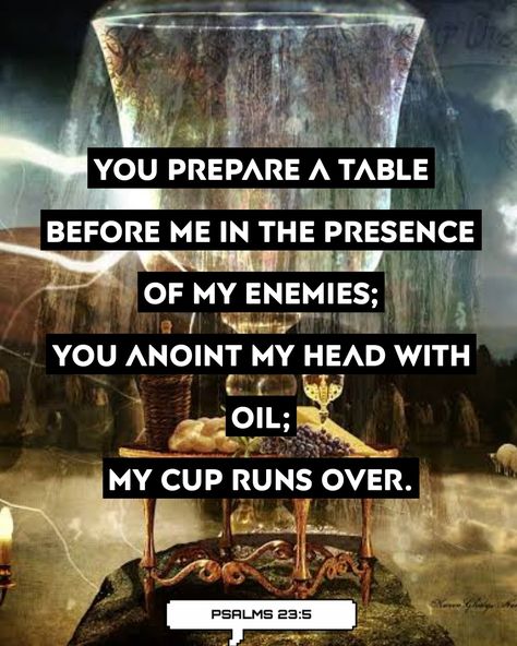 You prepare a table before me in the presence of my enemies; you anoint my head with oil; my cup runs over. In The Presence Of My Enemies, You Prepare A Table Before Me Enemies, He Prepares A Table Before My Enemies, Psalms 23 5, Anoint My Head With Oil, Tears Of My Enemies, Alexia Maria, Enemies Quotes, Memory Verses