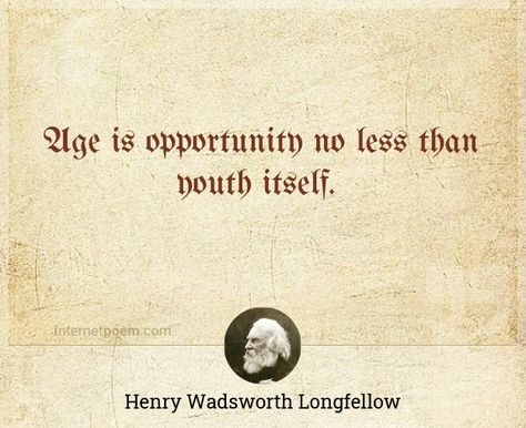 "Age is opportunity no less than youth itself." - Henry Wadsworth Longfellow - Henry Wadsworth Longfellow, Books Quotes, Book Quotes, Favorite Quotes, Quotes, Books