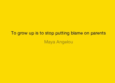 to grow up is to stop putting blame on parents How You Treat Your Parents Quotes, Not All Parents Are Good, Stop Blaming Your Parents Quotes, Involved Parent Quotes, Parents Are Not Always Right, To Grow, Self Love, Growing Up, Motivational Quotes