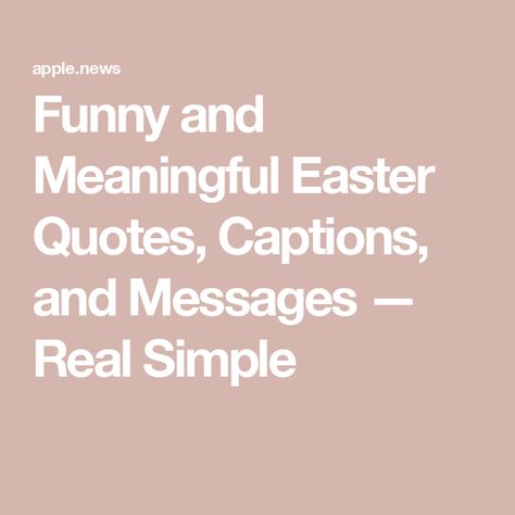 Funny and Meaningful Easter Quotes, Captions, and Messages — Real Simple Easter Quotes, Real Simple, No Matter How, The Holiday, Matter, Easter, Funny, Quotes