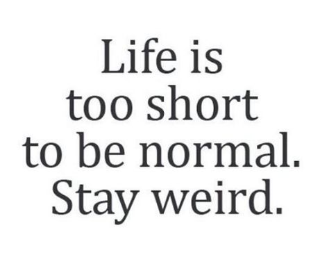 Life is too short to be normal. Stay weird. #normalpeoplescareme Short Weird Quotes, Short Silly Quotes, Im Weird Quotes, Weird Vibes Quotes People, Werid Vibe Quotes, Moving Weird Quotes, Quote About Being Weird, Stay Weird Quotes, Boutique Quotes