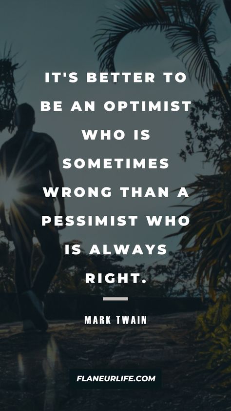 It’s better to be an optimist who is sometimes wrong than a pessimist who is always right. #quotes #quote #quoteoftheday #quotestoliveby #lifequotes #quotestagram #inspirationalquotes #motivationalquotes #flaneurlife #flaneur #digitalnomadquotes Remind Yourself This Life Is A Test, Perservance Quote, Quotes On Uncertainty, Be Optimistic Quotes, Exception Quotes, Always Right Quotes, Quotes About Being Optimistic, Quotes On Optimism, Pessimistic Quotes