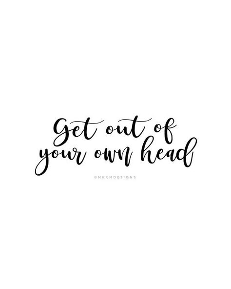 get out of your own head ✦ Quote of the day ✦ monday motivation, girl boss inspo // ✦ mkkmdesigns Get Out Your Head Quotes, Head Down Quotes Motivation, Quotes About Getting Out Of Your Head, Keep Your Head Up Tattoo, In My Own Head Quote, Get Out Of Your Head Quotes, Mid Week Motivation, Week Motivation, Head Quotes