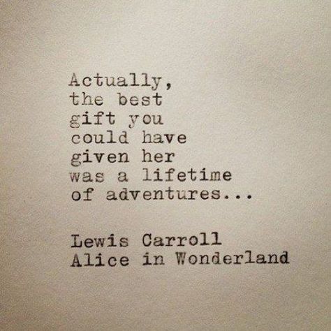 "Actually, the best gift you could have given her was a lifetime of adventures ..." Alice And Wonderland Quotes, Wonderland Quotes, John Muir, Adventure Quotes, Lewis Carroll, Life Time, Typewriter, Travel Quotes, The Words