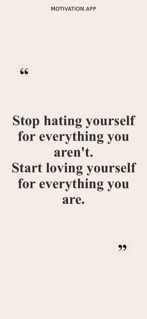 Stop hating yourself for everything you aren't. Start loving yourself for everything you are. From the Motivation app: https://motivation.app Stop Overexplaining Yourself, Stop Hating Yourself, Stop Looking For Love, Start Loving Yourself, Vision Bored, Motivation App, Really Deep Quotes, Loving Yourself, Learning To Love Yourself