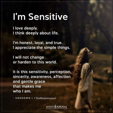 I’m Sensitive I love deeply. I think deeply about life. I’m honest, loyal, and true. l appreciate the simple things. I will not change or harden to this world. It is this sensitivity, perception, sincerity, awareness, affection and gentle grace that makes me who I am. I Am Not Of This World, I Am Who I Am, Sensitive People Quotes, I Am Sensitive, Sensitive Quotes, Perception Quotes, Not Appreciated, Empathic People, Mandy Lee