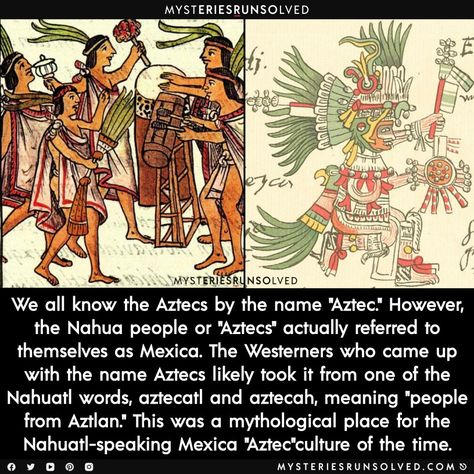 We all know the Aztecs by the name "Aztec." However, the Nahua people or "Aztecs" actually referred to themselves as Mexica. The Westerners who came up with the name Aztecs likely took it from one of the Nahuatl words, aztecatl and aztecah, meaning "people from Aztlan." This was a mythological place for the Nahuatl-speaking Mexica "Aztec"culture of the time. Aztec Civilization Ancient History, Aztec Language, Aztec Magic, Aztec History, Aztec Names, Aztec Mythology, Weird History Facts, Human Sacrifice, Aztec Civilization