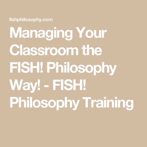 Managing Your Classroom the FISH! Philosophy Way! - FISH! Philosophy Training Fish Philosophy, Train The Trainer, Classroom Culture, Classroom Management Tips, School System, The New School, A Classroom, New School Year, Teacher Favorite Things