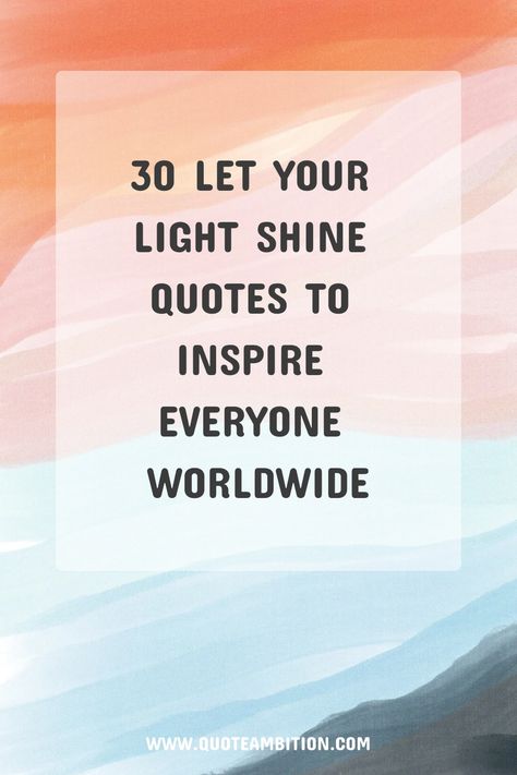 30 Let Your Light Shine Quotes to Inspire Everyone Worldwide Son Shine Quotes, Positive Light Quotes, You Are The Light Quotes, Look For The Light Quotes, Share Your Light Quote, Light Within Quotes, Shine Quotes Inspirational, Bright Light Quotes, You Shine Quotes