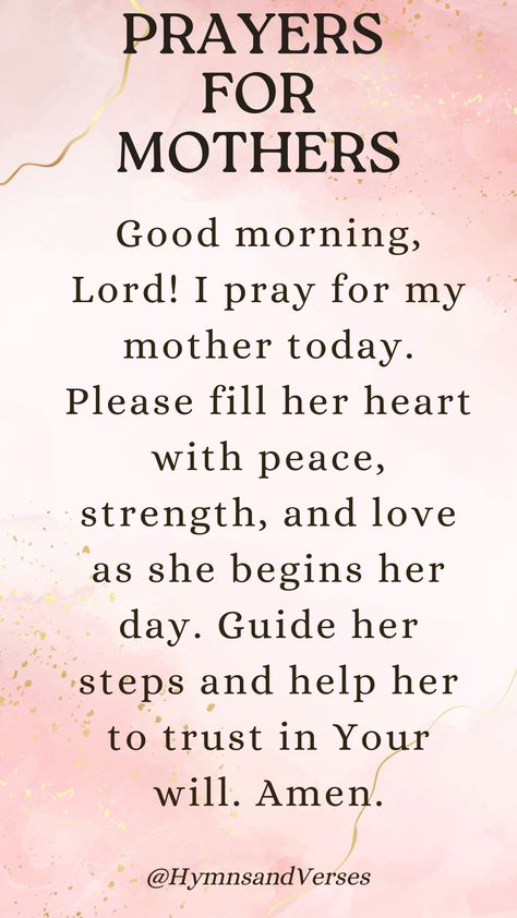 Start your mother’s day with a morning prayer asking for peace, strength, and blessings.	 Good morning, Lord! I pray for my mother today. Please fill her heart with peace, strength, and love as she begins her day. Guide her steps and help her to trust in Your will. Amen. Prayer For Peace In The Family, Prayer For My Mother, Prayer For Mom, Prayer For My Mom, Bible Verses About Mothers, Prayer For Mothers, Birthday Prayer, Adoptive Mother, Life Changing Decisions