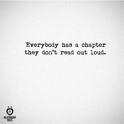 Everybody has a chapter they don't read out loud. Everyone Has A Chapter, Deep Sentences, Word Up, Relationship Rules, Reading Quotes, Deep Thought Quotes, Read Aloud, True Words, Pretty Words