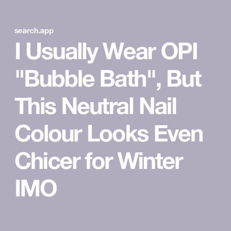 I Usually Wear OPI "Bubble Bath", But This Neutral Nail Colour Looks Even Chicer for Winter IMO Bubble Bath Nail Color, Opi Bubble Bath Gel, Autumn Nail Polish, Opi Bubble Bath, It Never Ends, Neutral Nail Color, Bubble Nails, Neutral Nail Polish, Neutral Nail