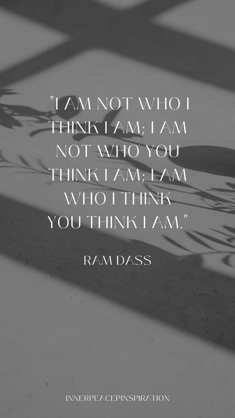 "I am not who I think I am; I am not who you think I am; I am who I think you think I am." Who I Am, Who Am I Quotes, I Am Quotes, Ram Dass, Motivation Monday, Who Am I, Know Who You Are, Aesthetic Iphone, Goal Setting