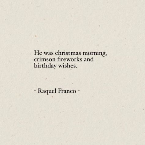 Unique love quote idea - "He was Christmas morning, crimson fireworks and birthday wishes" Quotes Arabic, Fina Ord, 25th Quotes, Life Quotes Love, Love Quotes For Her, Cute Love Quotes, Intp, Lyric Quotes, A Quote