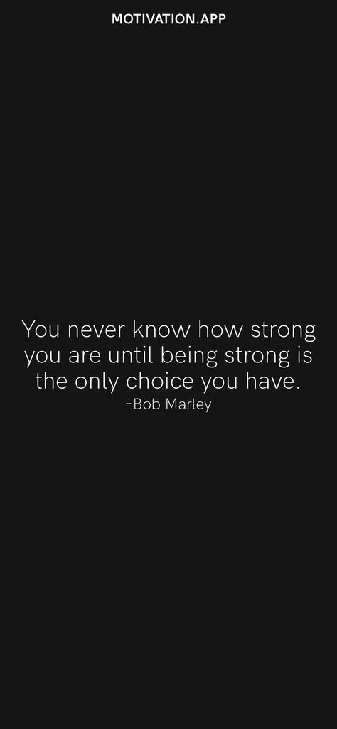 You never know how strong you are until being strong is the only choice you have. -Bob Marley From the Motivation app: https://motivation.app/download You Never Know How Strong You Are, Give Me Strength Quotes, Motivation App, Strength Quotes, Give Me Strength, I Am Strong, You Never Know, Bob Marley, You Never