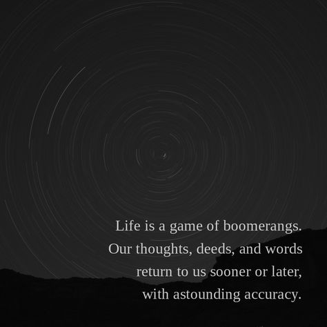 Life is a game of boomerangs. Our thoughts, deeds, and words return to us sooner or later, with astounding accuracy. Life Is A Boomerang Quotes, Boomerang Quotes, Life Is A Game, The Game Of Life, Game Of Life, Boomerangs, More Than Words, What Is Love, The Game