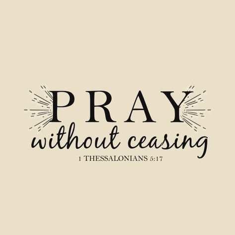 Pray Without Ceasing 1 Thessalonians 5:17 Bible Verse by terry-with-the-word Pray Unceasingly Verse, Don't Worry About Anything Instead Pray About Everything, Safari Clothing, Pray For One Another James 5:16, Never Stop Praying, Pray Wait Trust, 1 Thessalonians 5 17, Pray Without Ceasing, 1 Thessalonians