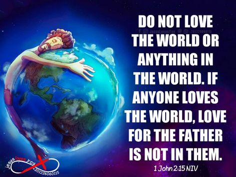 Do not love the world or anything in the world. If anyone loves the world, love for the Father is not in them. 1 John 2:15 NIV 1 John 2:15, 1 John 2 15, Do Not Love The World, John Bible, Spirit Love, Jesus Christ Cross, Love The World, 1 John 2, Christ Cross