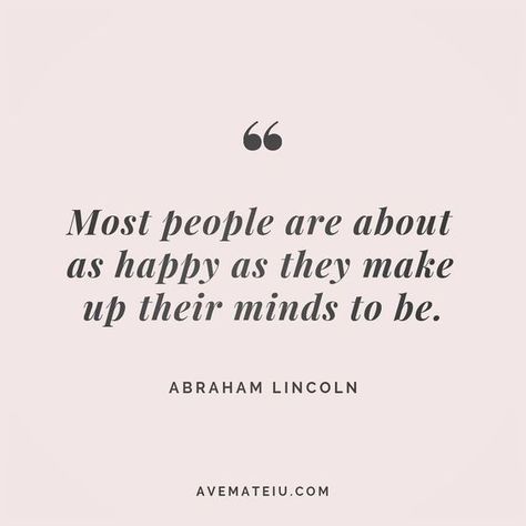 Choose to think positively. Abraham Lincoln "Most people are about as happy as they make up their minds to be." Choose Happiness Quotes, Beckett Quotes, Robin Williams Quotes, Dolly Parton Quotes, Abraham Lincoln Quotes, Lincoln Quotes, Fail Better, Focus 3, Quotes Adventure