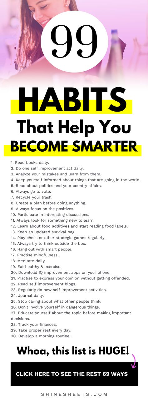 99 habits that will make you a smarter woman easily | ShineSheets.com | How to become smarter, become smarter tips, self improvement, lifehacks, habits of smart people, habits of successful women, things that make you smarter, become intelligent, become intellectual, how to be smart, smart tips, smart casual women, smart goals, habits, healthy habits, habits of successful people, habits to start, creating habits, positive habits, self help #smart #becomesmart #habits #selfdevelopment #selfhelp How To Look Smart Women, How To Be Intellectual, Things That Make You Smarter, How To Be Smart Tips, Tips To Be Smart, Become Smarter, How To Be Intelligent In Studies, How To Be Intelligent, How To Increase Intelligence