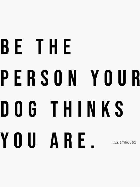 "Be The Person Your Dog Thinks You Are" Sticker by lizziemedved | Redbubble Dog Aesthetic Quotes, Be The Person Your Dog Thinks You Are, Dog Affirmations, Dog Person Quotes, Paint Quotes, Dog Phrases, Acceptance And Commitment Therapy, Aesthetic Writing, Dog Accesories