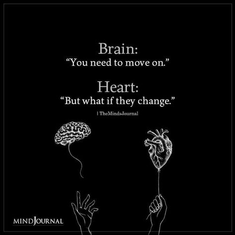 Brain: “You need to move on.“ Heart: “But what if they change.” #brain #heart Mind Heart Quotes, Heart Mind Quotes, Heart Off Mind On, Mind On Heart Off, Brain Vs Heart Quotes, Brain On Heart Off, Love On The Brain Quotes, You Vs You, Heart And Brain Quotes