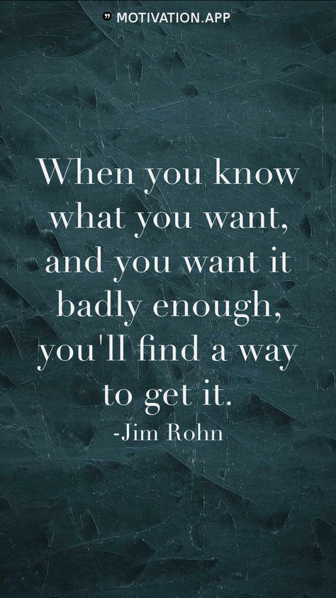 When you know what you want, and you want it badly enough, you'll find a way to get it. -Jim Rohn From the Motivation app: https://motivation.app I Want Routine With You Quote, Whatever You’re Not Changing Your Choosing, Your Mind Is Your Greatest Asset, When You Dont Want To Workout, Romantic Quotes For Him, When You Don’t Want To Workout Quotes, Enough Is Enough Quotes, Jim Rohn, Motivation App