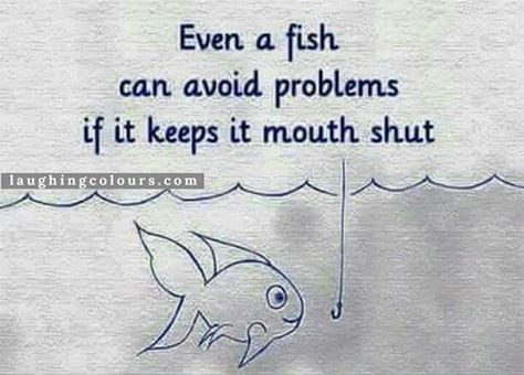 Even a fish can avoid problems if it keeps it mouth shut Mouth Shut Quotes, Laughing Colors, Keep Your Mouth Shut, God The Father, Quotable Quotes, Good Thoughts, Good Advice, Timeline Photos, The Words