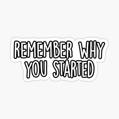 Stickers Aesthetic Motivation, Motivational Quotes Stickers Printable, Sticker For Laptop Printable, Finish What You Started, Study Motivation Stickers Printable, Laptop Stickers Quotes, Remember Why You Started Quotes, Sticker Quotes Printable, Motivation Stickers Printable