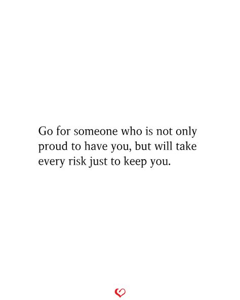 Go for someone who is not only proud to have you, but will take every risk just to keep you. Go For Someone Who Is Proud To Have You, Twix Cookies, Relationship Quotes, Of My Life, Words Of Wisdom, Inspirational Quotes, Quotes