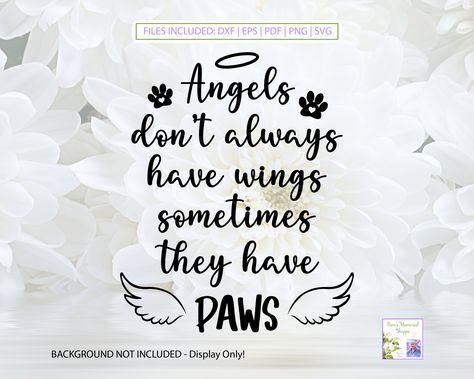 Angels Don't Always Have Wings SVG, Wings And Paws, Pet Memorial, Loss Of Dog, Grieving Quote, Miss You, In Loving Memory, Digital Download Please read the product description before making your purchase. This is a DIGITAL (INSTANT) DOWNLOAD, and DOES NOT include any physical products. Your files will be available for download once your payment is confirmed by Etsy. Any delays are to do with Etsy and not Pamsmemorialshoppe. Download from https://www.etsy.com/ca/your/purchases. You can also download the files from the email address that you have on file with Etsy. PLEASE NOTE: Etsy does not allow you to download the files from your mobile phone or iPad. You MUST use a desktop computer or a laptop. Need help to download: https://help.etsy.com/ca/hc/en-us/articles/115013328108-Downloading-a-D Animals In Heaven Quotes, Memorial Dog Quotes, Doggie Heaven Quotes, Dogs In Heaven Quotes, Pet Memorial Quotes Dogs, Dog In Heaven Quotes, Lost Pet Quotes Dogs, Rip Dog Quotes, Losing A Pet Quote Dogs