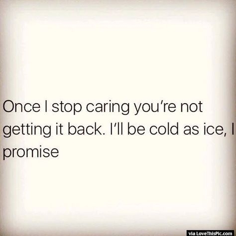 Once I Stop Caring You Will Never Get It Back Once I Stop Caring, Stop Caring Quotes, Caring Quotes, Heartless Quotes, Stop Caring, Back Pictures, Breakup Quotes, Quotes That Describe Me, Care Quotes