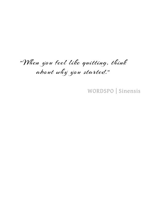 When you feel like quitting, think about why you started. | Wordspo Think Feel Tattoo, What You Think You Become Tattoo, When You Are Confused Quote, Remember Why You Started Tattoo, Turn Your Wounds Into Wisdom Tattoo, Anime Tattoos, Tattoo Shop, Feel Like, Words Of Wisdom