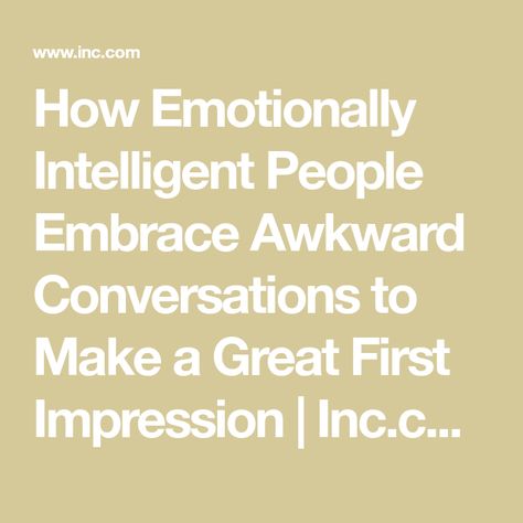 How Emotionally Intelligent People Embrace Awkward Conversations to Make a Great First Impression | Inc.com Social Awkwardness, Awkward Conversations, Awkward Questions, Emotionally Intelligent, Deep Talks, Meeting Someone New, Intelligent People, Deep Questions, Personal Questions