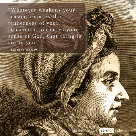 “Whatever weakens your reason, impairs the tenderness of your conscience, obscures your sense of God, that thing is sin to you.” - Susanna Wesley #sin #conscience #senseofgod Susanna Wesley, Christian Women Quotes, Spiritual Things, John Wesley, Soli Deo Gloria, Spiritual Inspiration, Quotable Quotes, Christian Inspiration, Quotes About God